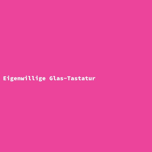 Eigenwillige Glas-Tastatur