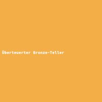 &Uuml;berteuerter Bronze-Teller