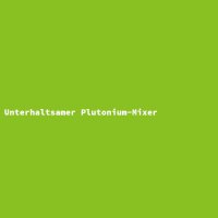 Entertaining Plutonium Blender