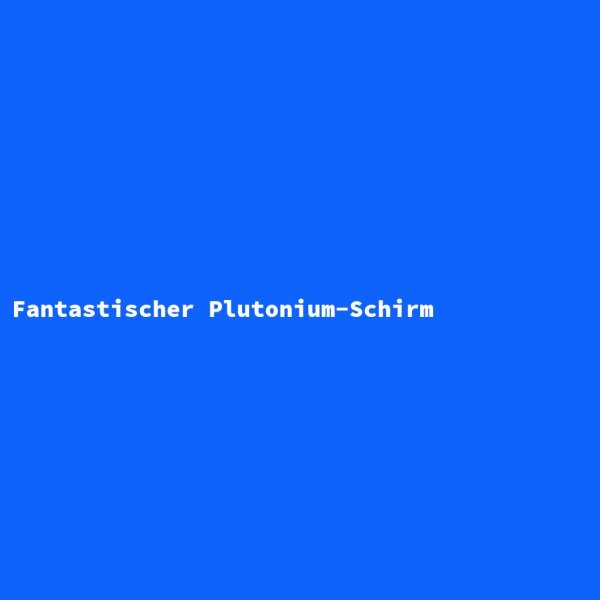 Fantastischer Plutonium-Schirm