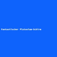 Fantastischer Plutonium-Schirm